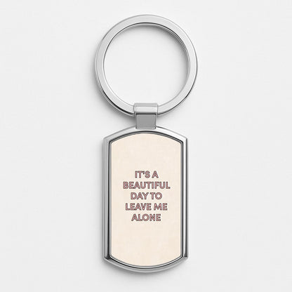 It's A Beautiful Day To Leave Me Alone Silver Keyring