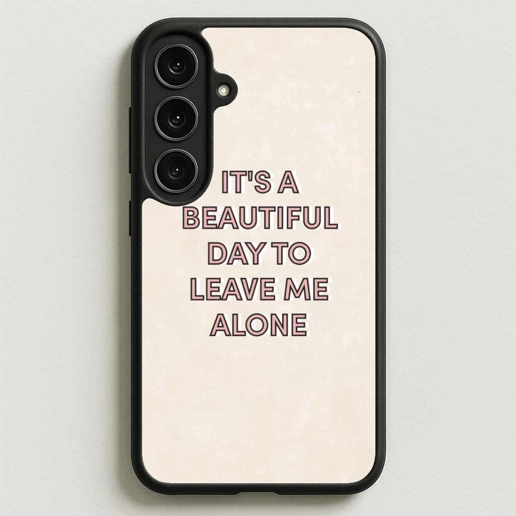 It's A Beautiful Day To Leave Me Alone Phone Case for Galaxy S25FE