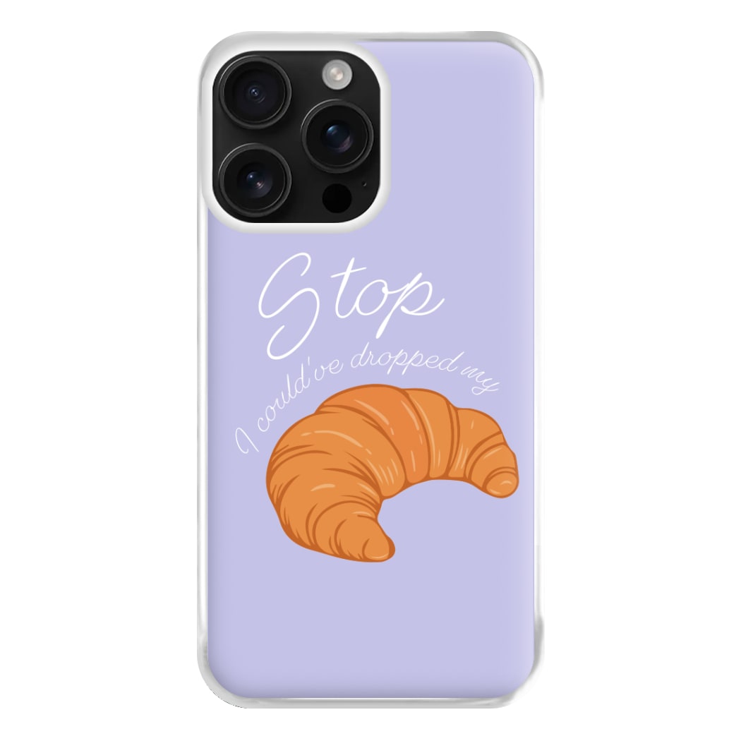 Stop I Could Have Dropped My Croissant - TikTok Phone Case