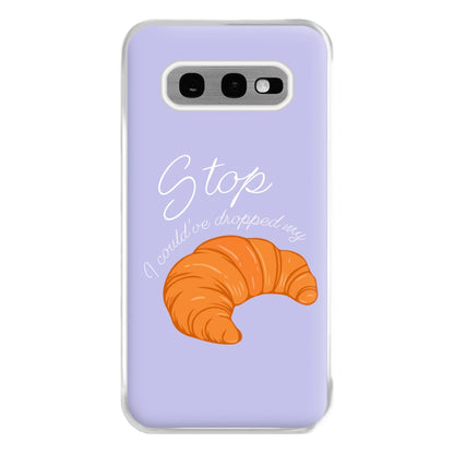 Stop I Could Have Dropped My Croissant - TikTok Phone Case for Galaxy S10e