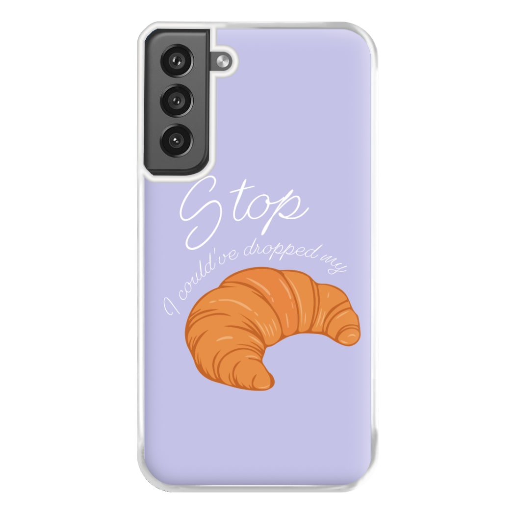 Stop I Could Have Dropped My Croissant - TikTok Phone Case for Galaxy S21FE