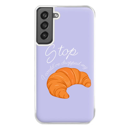 Stop I Could Have Dropped My Croissant - TikTok Phone Case for Galaxy S21FE