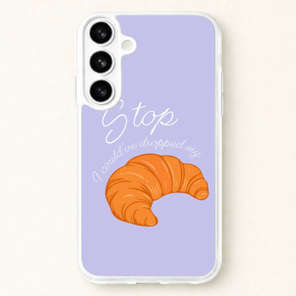 Stop I Could Have Dropped My Croissant - TikTok Phone Case for Galaxy S26 Plus