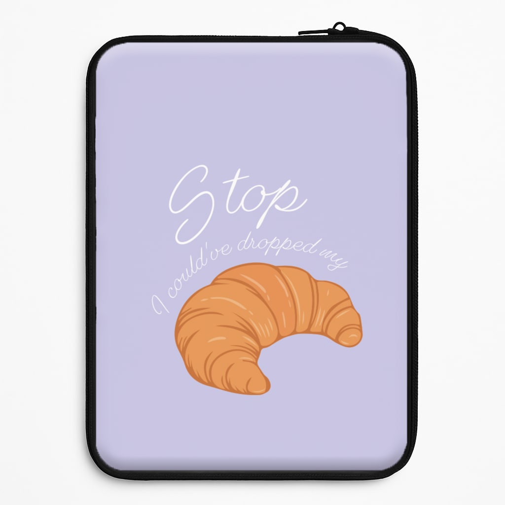 Stop I Could Have Dropped My Croissant - TikTok Universal Laptop Sleeve