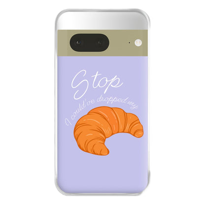 Stop I Could Have Dropped My Croissant - TikTok Phone Case for Google Pixel 7a