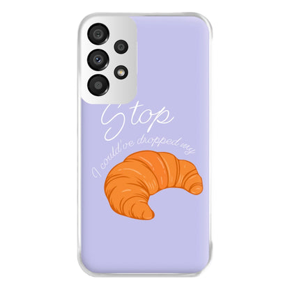 Stop I Could Have Dropped My Croissant - TikTok Phone Case for Galaxy A33