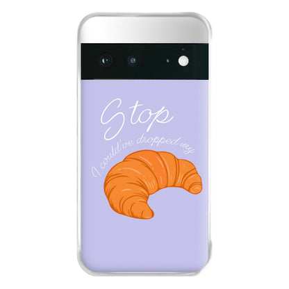 Stop I Could Have Dropped My Croissant - TikTok Phone Case for Google Pixel 6a