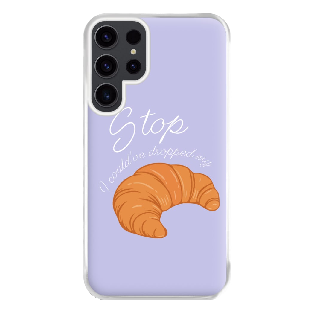 Stop I Could Have Dropped My Croissant - TikTok Phone Case for Galaxy S23 Ultra