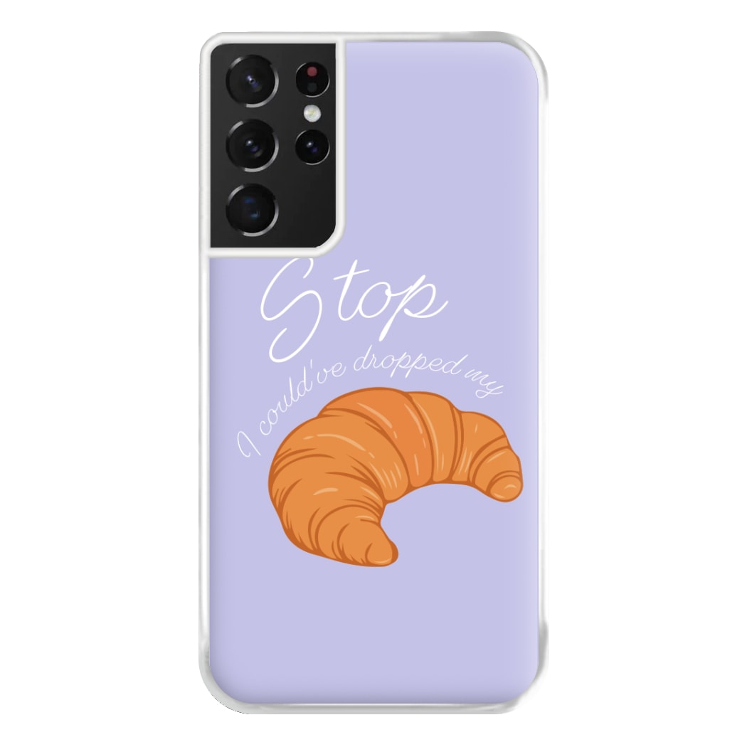 Stop I Could Have Dropped My Croissant - TikTok Phone Case for Galaxy S21 Ultra