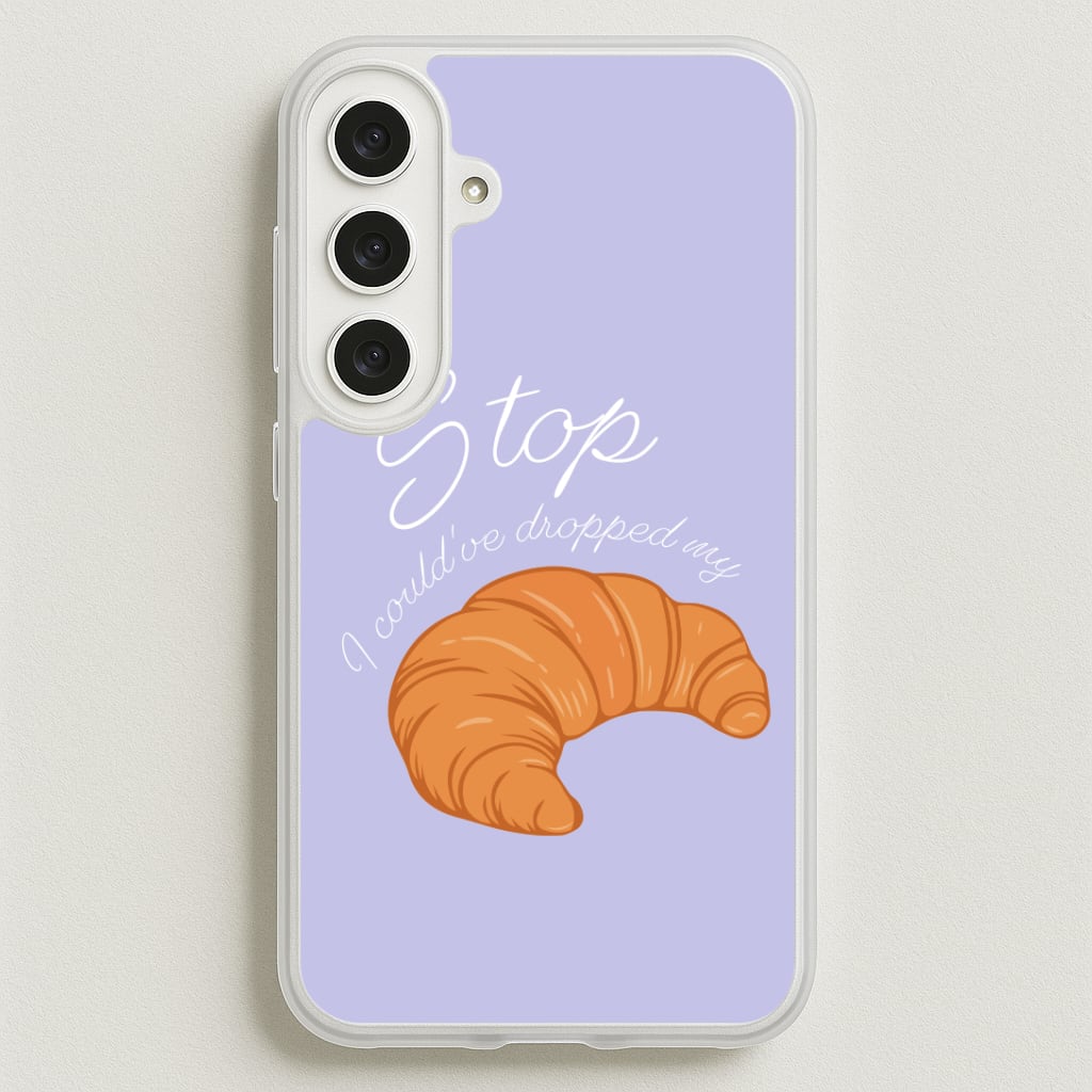Stop I Could Have Dropped My Croissant - TikTok Phone Case for Galaxy S25FE