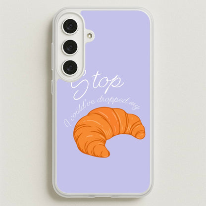 Stop I Could Have Dropped My Croissant - TikTok Phone Case for Galaxy S25FE