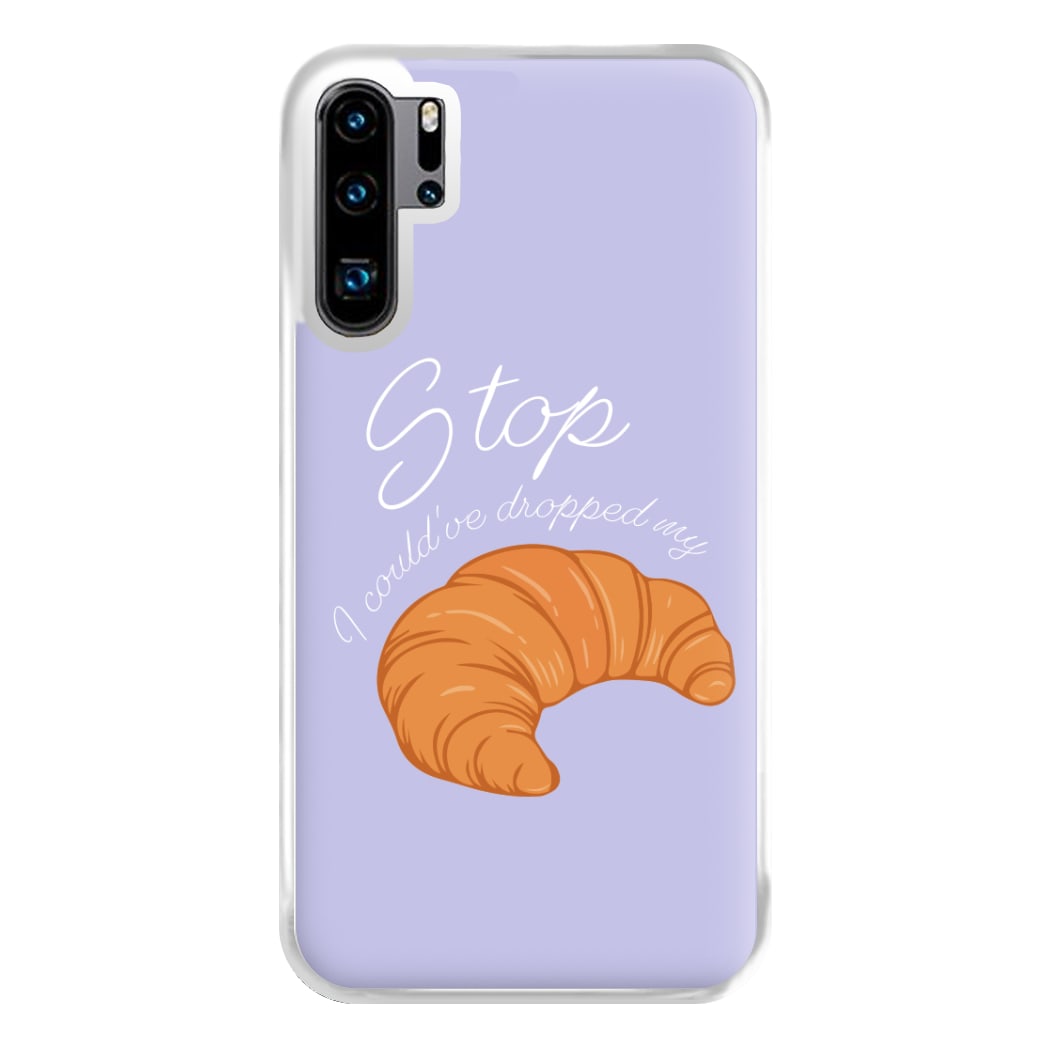 Stop I Could Have Dropped My Croissant - TikTok Phone Case for Huawei P30 Pro