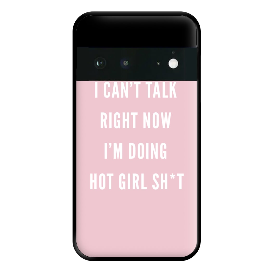 I Can't Talk Right Now I'm Doing Hot Girl Shit Phone Case for Google Pixel 6a