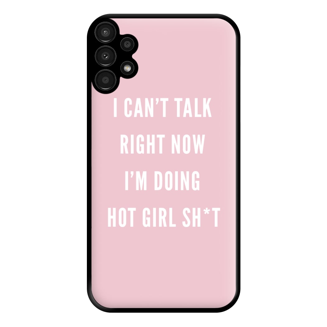 I Can't Talk Right Now I'm Doing Hot Girl Shit Phone Case for Galaxy A13