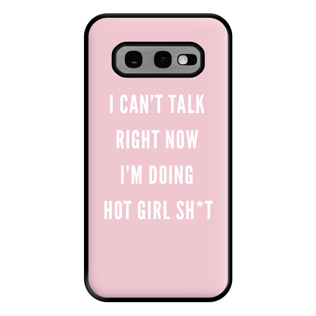 I Can't Talk Right Now I'm Doing Hot Girl Shit Phone Case for Galaxy S10e