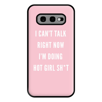 I Can't Talk Right Now I'm Doing Hot Girl Shit Phone Case for Galaxy S10e