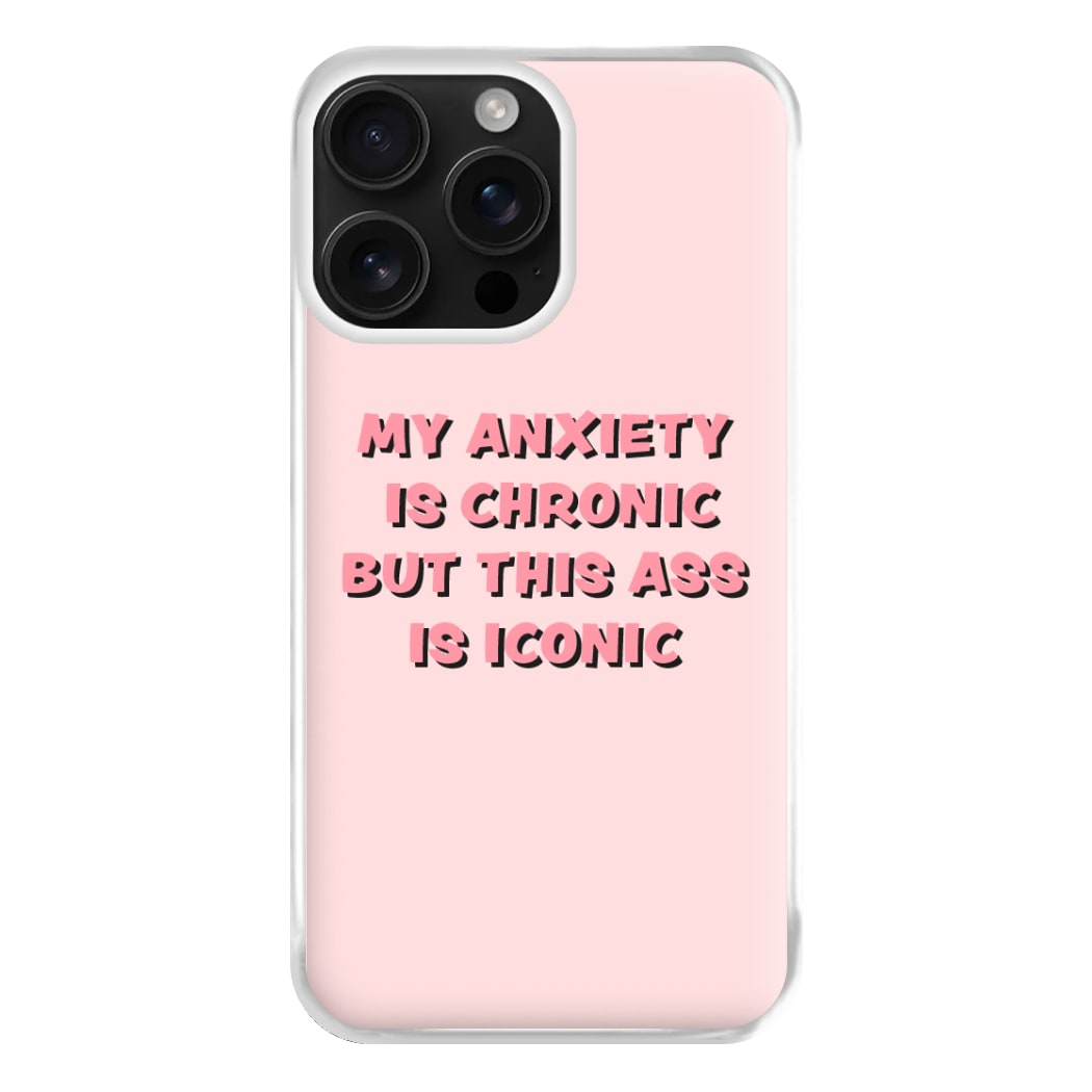 My Anxiety Is Chronic But This Ass Is Iconic Phone Case