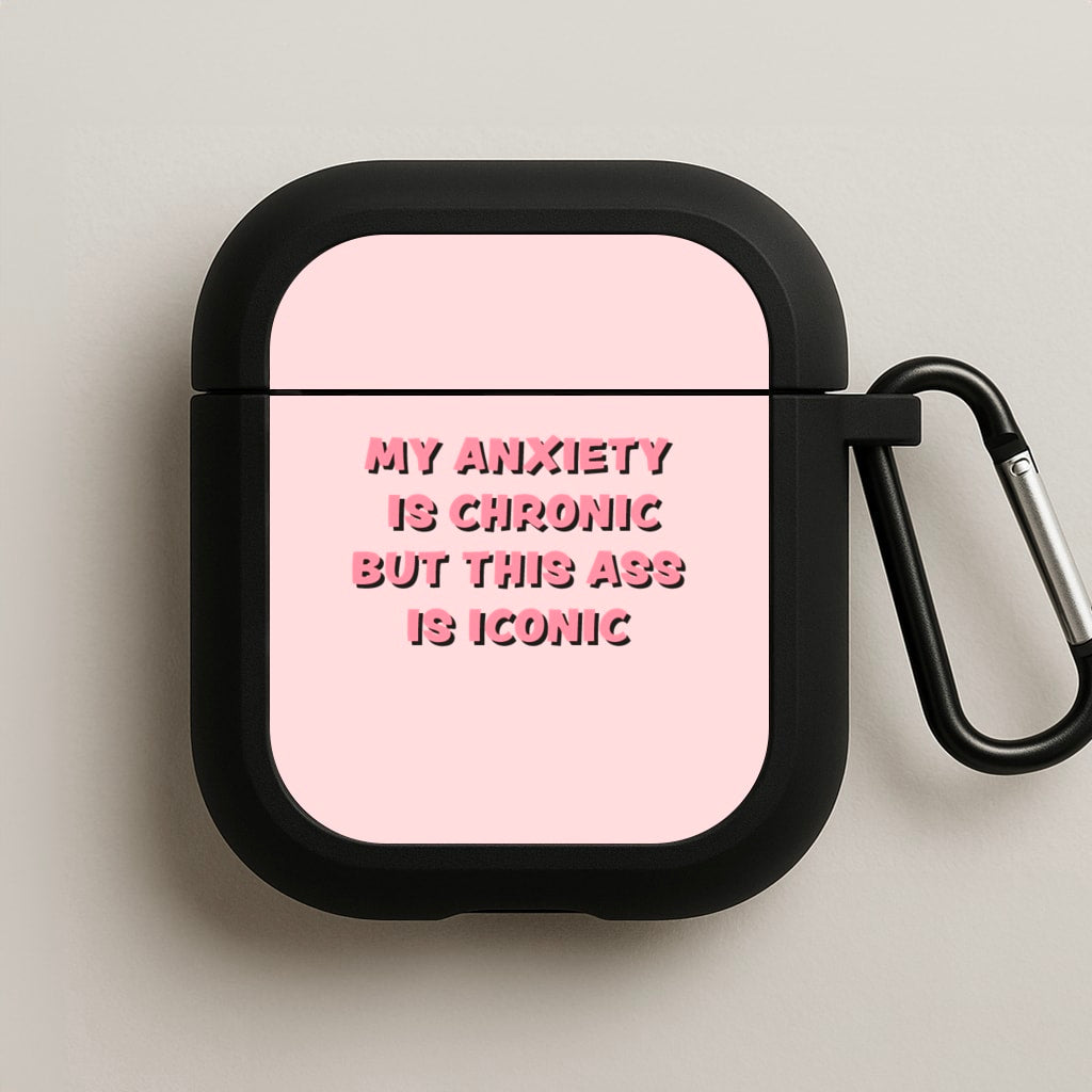 My Anxiety Is Chronic But This Ass Is Iconic AirPods Case