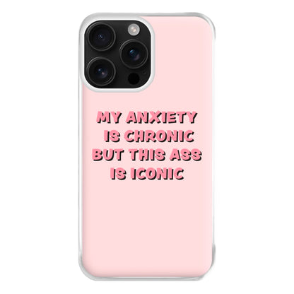 My Anxiety Is Chronic But This Ass Is Iconic Phone Case for iPhone 16 Pro Max