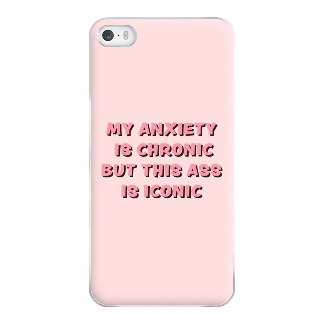 My Anxiety Is Chronic But This Ass Is Iconic Phone Case for iPhone 5 / 5s / SE 2016