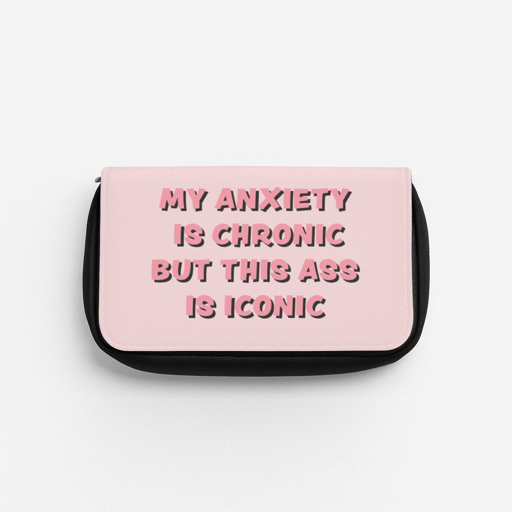 My Anxiety Is Chronic But This Ass Is Iconic Pencil Case