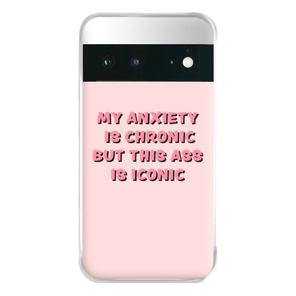 My Anxiety Is Chronic But This Ass Is Iconic Phone Case for Google Pixel 6a