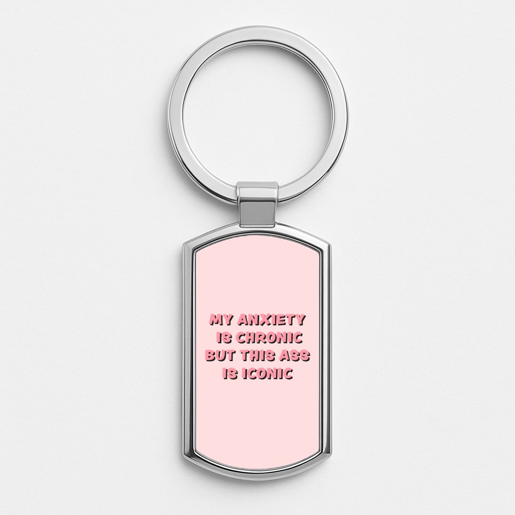 My Anxiety Is Chronic But This Ass Is Iconic Luxury Keyring