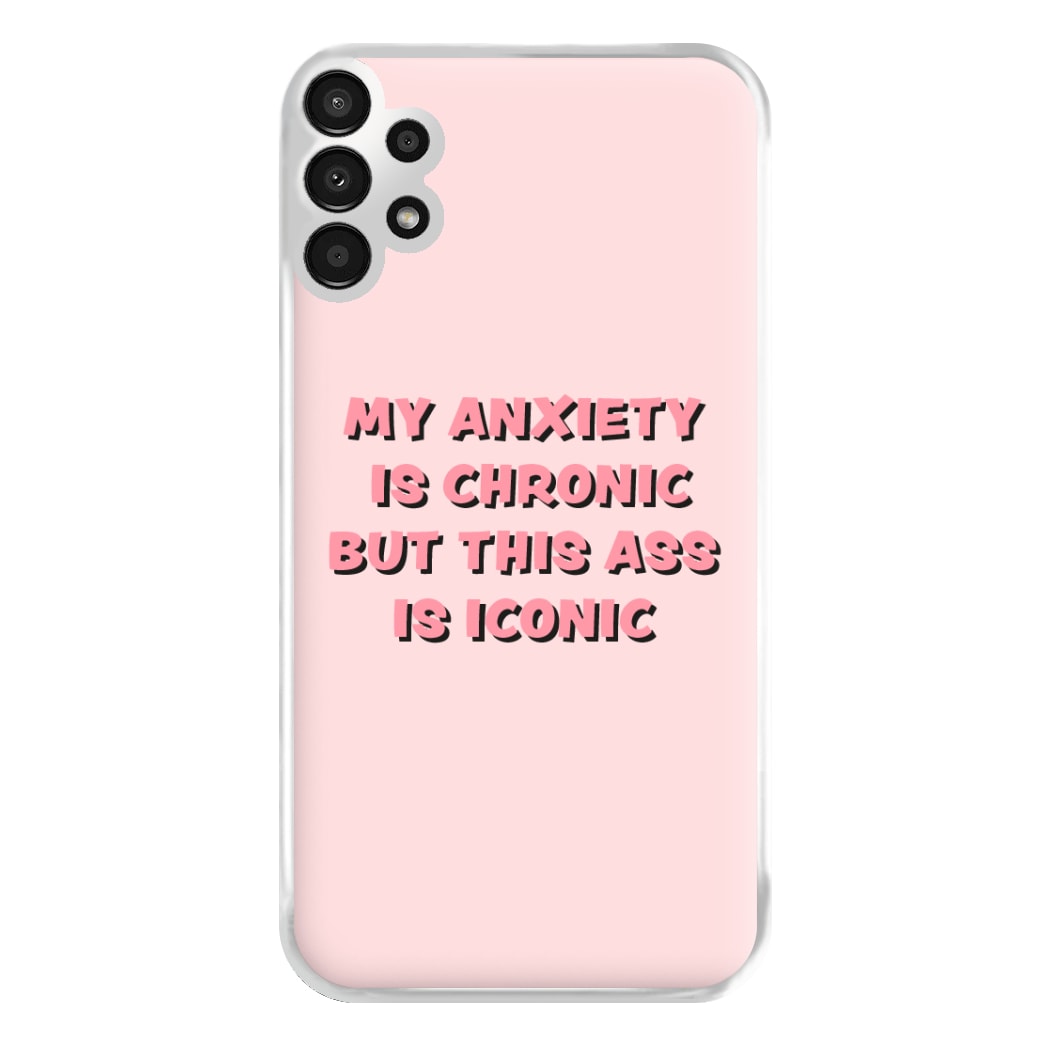 My Anxiety Is Chronic But This Ass Is Iconic Phone Case for Galaxy A13