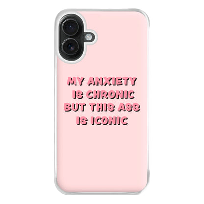 My Anxiety Is Chronic But This Ass Is Iconic Phone Case for iPhone 16 Plus