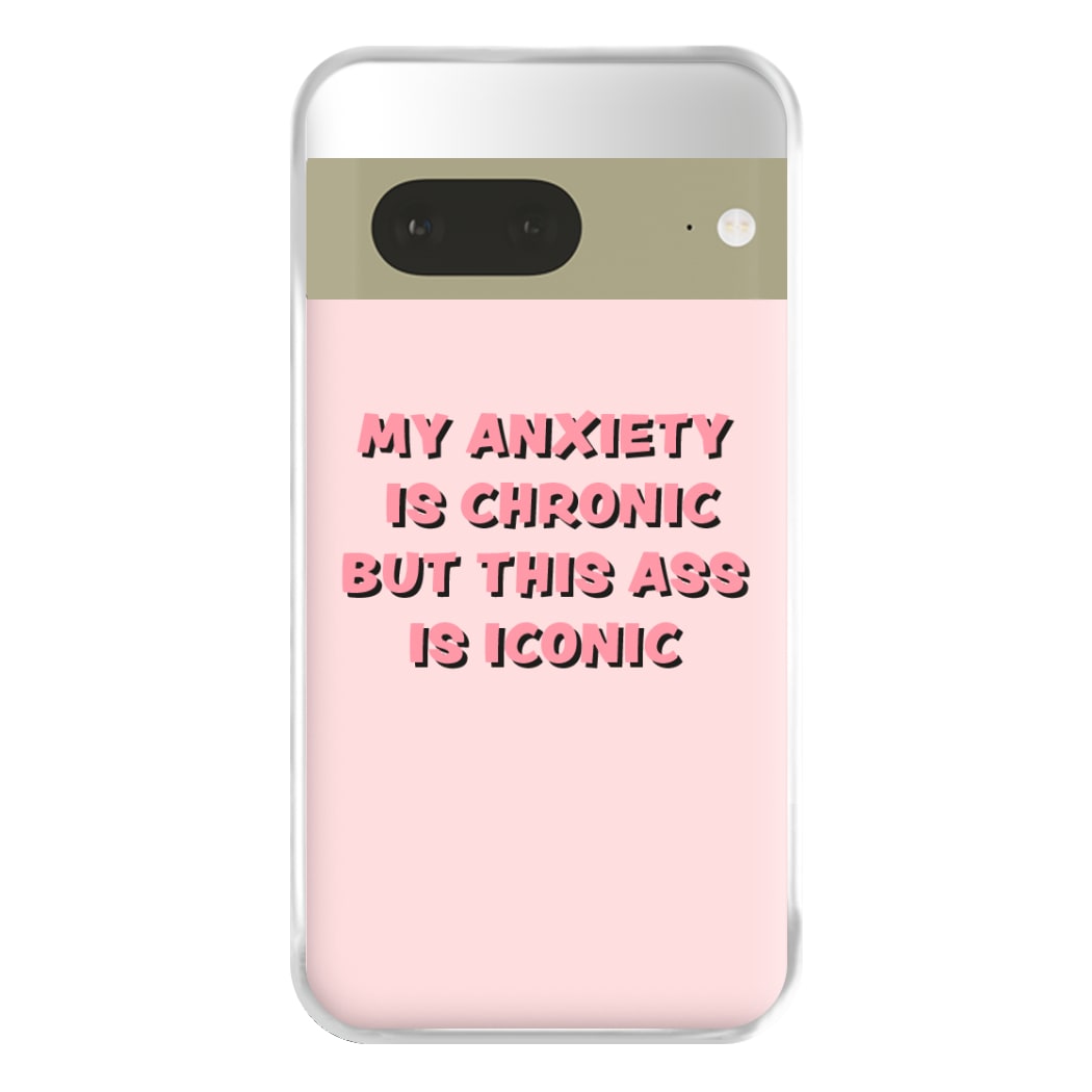 My Anxiety Is Chronic But This Ass Is Iconic Phone Case for Google Pixel 7a