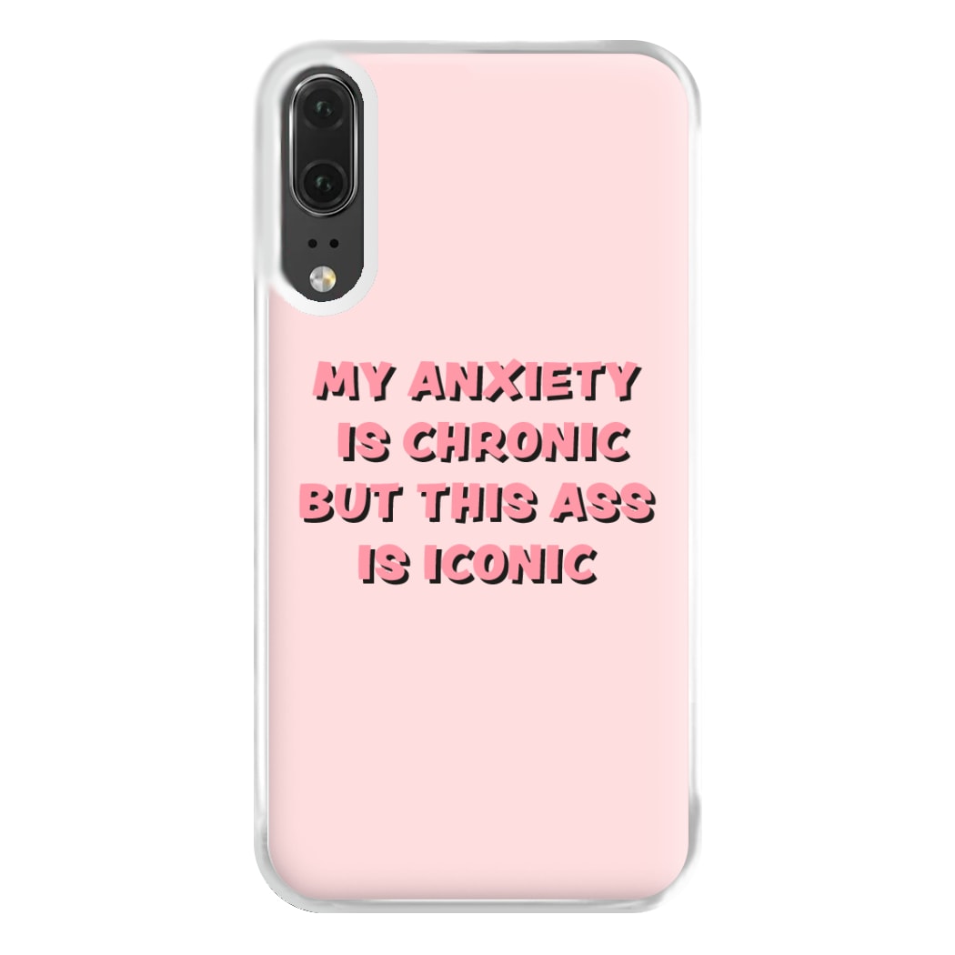 My Anxiety Is Chronic But This Ass Is Iconic Phone Case for Huawei P20