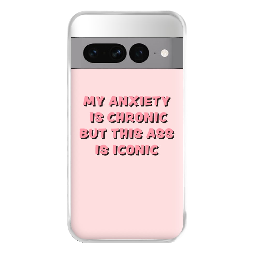 My Anxiety Is Chronic But This Ass Is Iconic Phone Case for Google Pixel 7 Pro