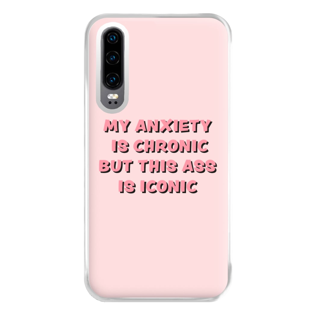 My Anxiety Is Chronic But This Ass Is Iconic Phone Case for Huawei P30