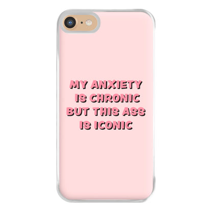 My Anxiety Is Chronic But This Ass Is Iconic Phone Case for iPhone 6 / 7 / 8 / SE