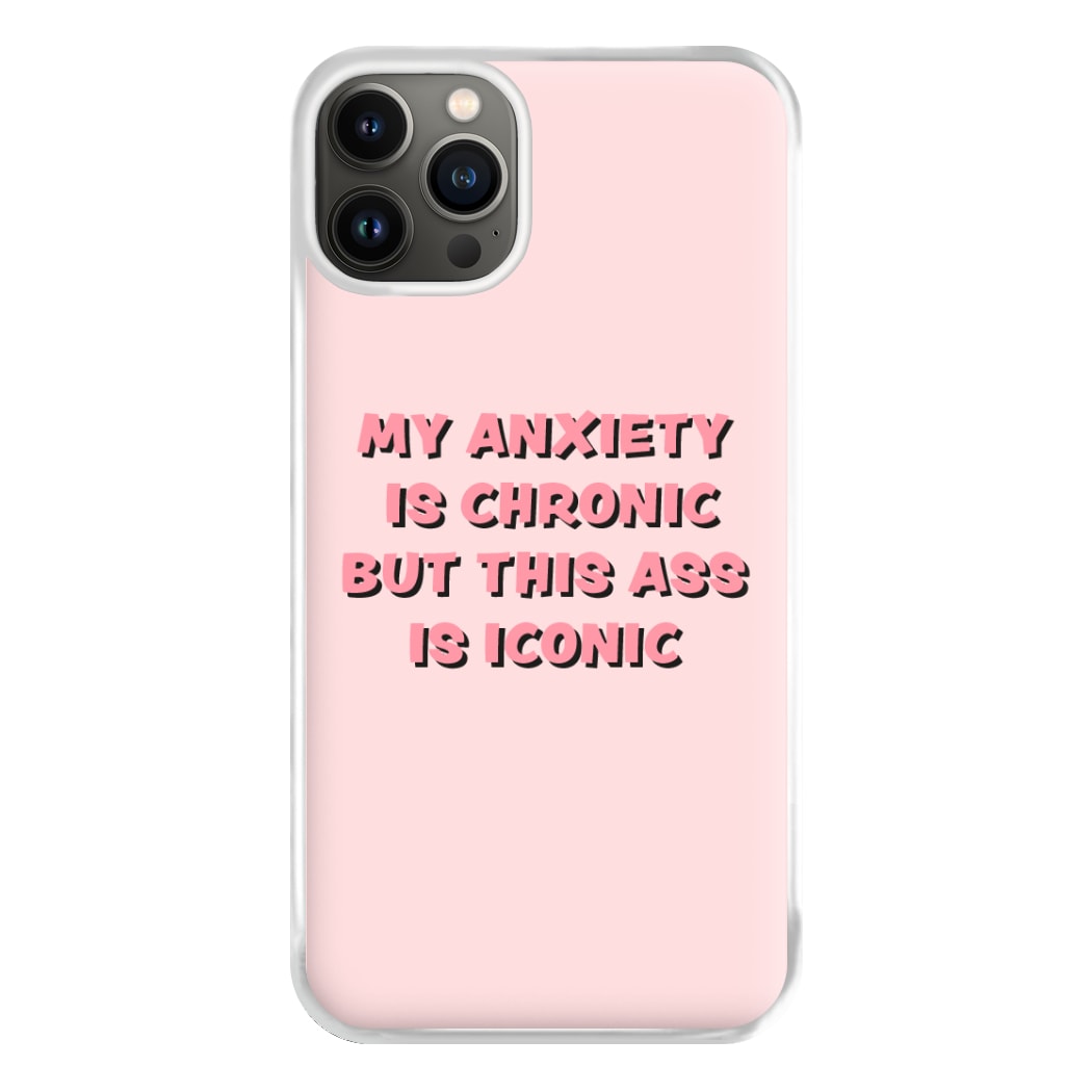 My Anxiety Is Chronic But This Ass Is Iconic Phone Case for iPhone 13