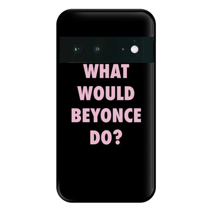 What Would Beyonce Do? Phone Case for Google Pixel 6a