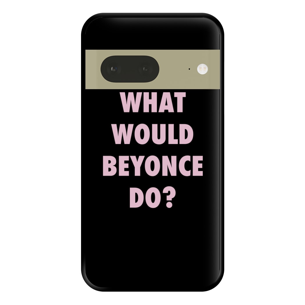 What Would Beyonce Do? Phone Case for Google Pixel 7a