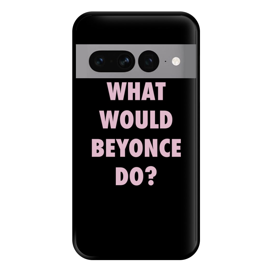 What Would Beyonce Do? Phone Case for Google Pixel 7 Pro