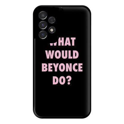 What Would Beyonce Do? Phone Case for Galaxy A53