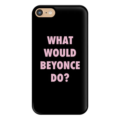 What Would Beyonce Do? Phone Case for iPhone 6 / 7 / 8 / SE