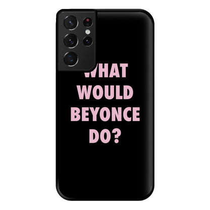 What Would Beyonce Do? Phone Case for Galaxy S21 Ultra