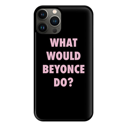 What Would Beyonce Do? Phone Case for iPhone 13 Pro Max