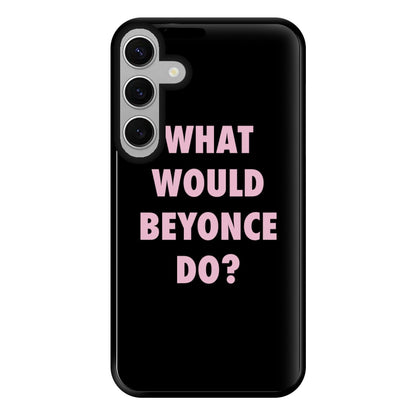 What Would Beyonce Do? Phone Case for Galaxy S24FE