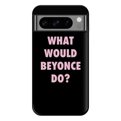 What Would Beyonce Do? Phone Case for Google Pixel 8 Pro