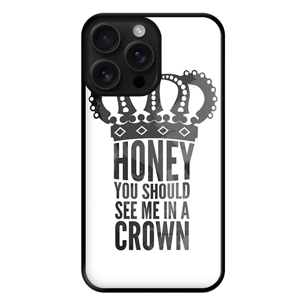 Honey You Should See Me In A Crown Phone Case