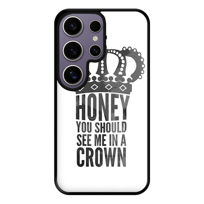 Honey You Should See Me In A Crown Phone Case for Galaxy S25 Ultra