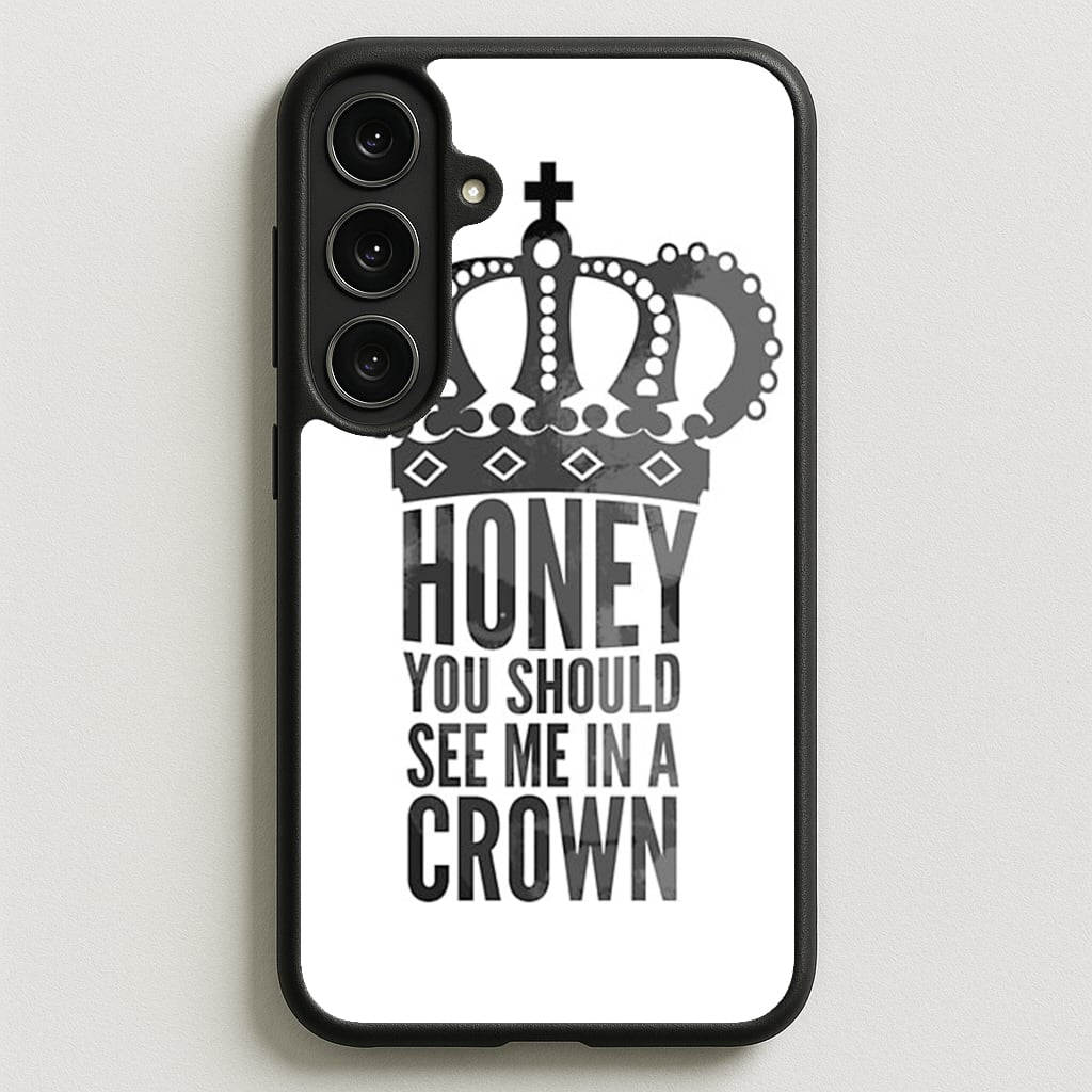 Honey You Should See Me In A Crown Phone Case for Galaxy S25FE