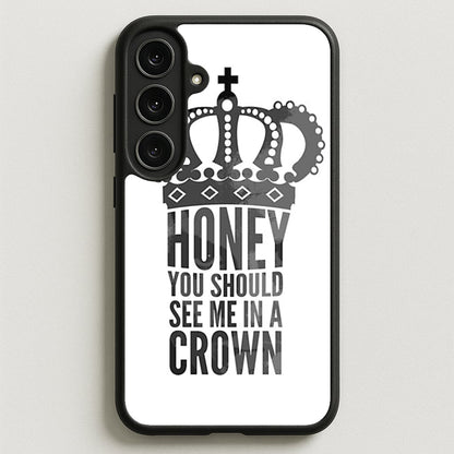 Honey You Should See Me In A Crown Phone Case for Galaxy S25FE