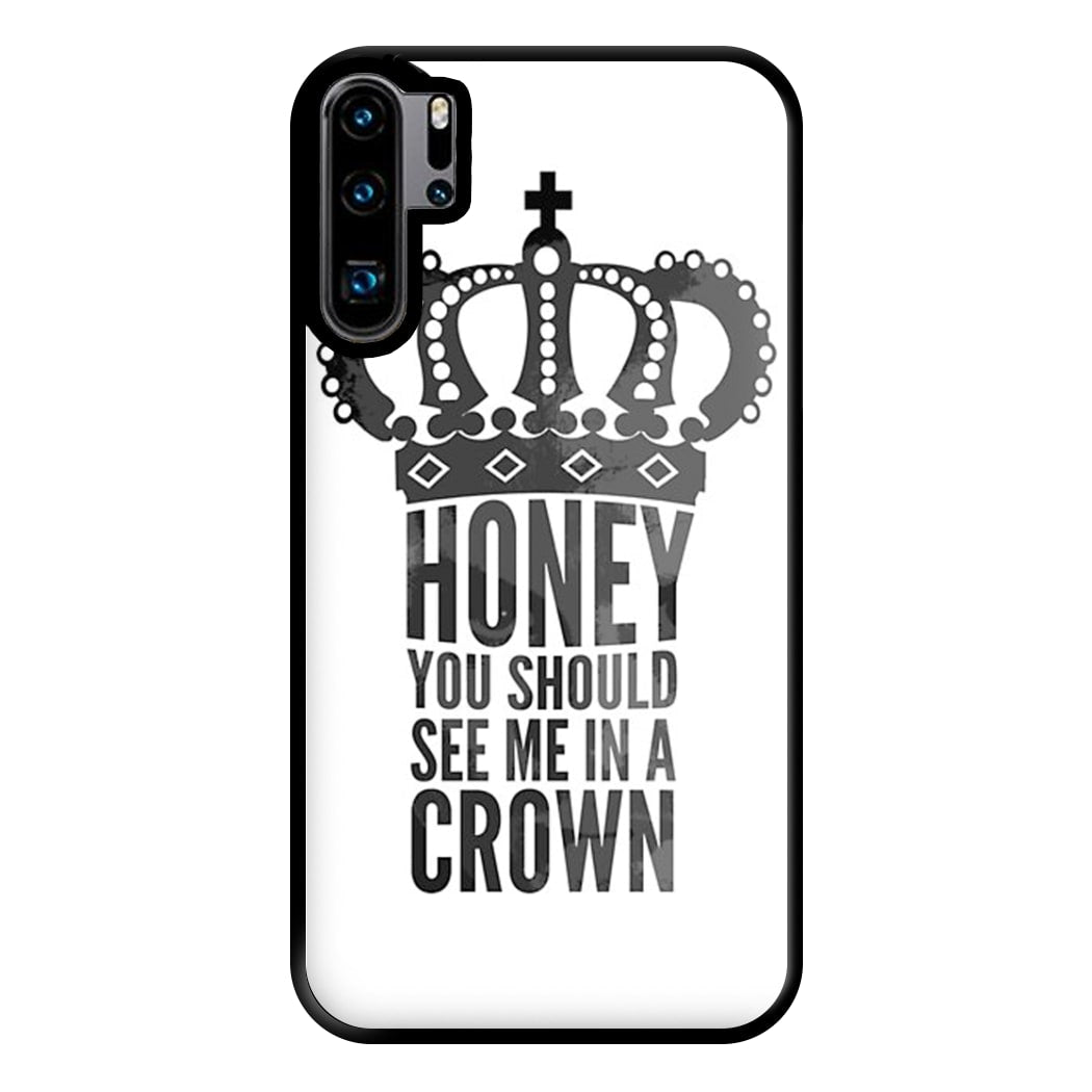 Honey You Should See Me In A Crown Phone Case for Huawei P30 Pro