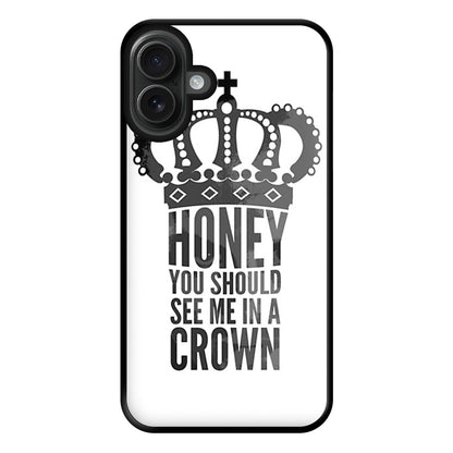 Honey You Should See Me In A Crown Phone Case for iPhone 16 Plus